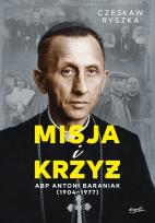 Okładka książki Misja i krzyż. Abp Antoni Baraniak (1904-1977)