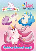 Okładka książki Moje Jednorożce. Jak malowane cz. 2 Świat w kolorach magii