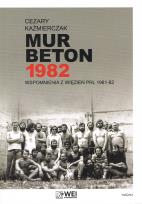 Okładka książki Mur Beton 1982 Wspomnienia z więzień PRL 1981-82