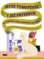 Okładka książki Mysz Tymoteusz i jeż Fryderyk. Tajemnica dzieł Leonarda da Vinci