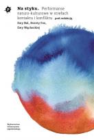 Okładka książki Na styku. Performanse naturo-kulturowe w strefach kontaktu i konfliktu