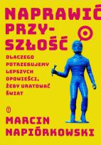 Okładka książki Naprawić przyszłość. Dlaczego potrzebujemy lepszych opowieści, żeby uratować świat