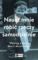 Okładka książki Naucz mnie robić rzeczy samodzielnie. Wypisy z dzieł Marii Montessori