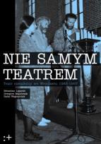 Okładka książki Nie samym teatrem. Teatr niezależny we Wrocławiu 1983-1987