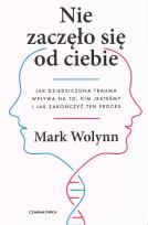 Okładka książki Nie zaczęło się od Ciebie. Jak dziedziczona trauma wpływa na to, kim jesteśmy i jak zakończy ten proces