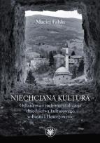 Okładka książki Niechciana kultura. Odbudowa i instrumentalizacja dziedzictwa kulturowego w Bośni i Hercegowinie