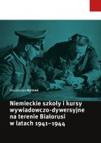 Okładka książki Niemieckie szkoły i kursy wywiadowczo-dywersyjne na terenie Białorusi w latach 1941-1944