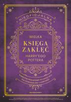 Okładka książki Nieoficjalna Wielka Księga Zaklęć Harry'ego Pottera. Kompletny przewodnik po zaklęciach dla czarodziejów i czarownic