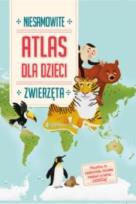 Okładka książki Niesamowity Atlas dla dzieci. Zwierzęta