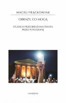 Okładka książki Obrazy, co mogą. Studium przeobrażania świata przez fotografię