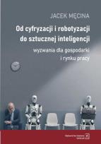 Okładka książki Od cyfryzacji i robotyzacji do sztucznej inteligencji. Wyzwania dla gospodarki i rynku pracy