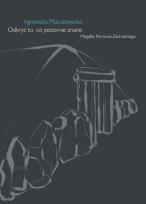 Okładka książki Odkryć to, co pozornie znane. Megality Pomorza Zachodniego