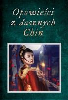 Okładka książki Opowieści z dawnych Chin. Chińskie legendy, mity, opowiastki dydaktyczne i anegdoty historyczne