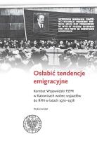 Okładka książki Osłabić tendencje emigracyjne. Komitet Wojewódzki PZPR w Katowicach wobec wyjazdów do RFN w latach 1970-1978