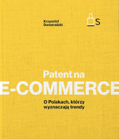 Okładka książki Patent na e-commerce. O Polakach, którzy wyznaczają trendy