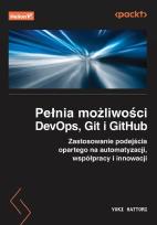 Okładka książki Pełnia możliwości DevOps, Git i GitHub. Zastosowanie podejścia opartego na automatyzacji, współpracy i innowacji