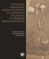 Okładka książki Początki obrządku szkieletowego na ziemiach polskich w okresie wczesnego średniowiecza