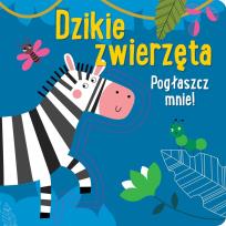 Okładka książki Pogłaszcz mnie! Dzikie zwierzęta