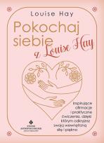 Okładka książki Pokochaj siebie z Louise Hay. Inspirujące afirmacje i praktyczne ćwiczenia, dzięki którym odkryjesz swoją wewnętrzną siłę i piękno