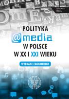 Okładka książki Polityka a media w Polsce w XX i XXI w.