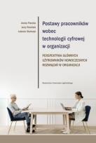 Okładka książki Postawy pracowników wobec technologii cyfrowej w organizacji. Perspektywa głównych użytkowników nowoczesnych rozwiązań w organizacji