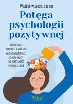 Okładka książki Potęga psychologii pozytywnej. Jak budować odporność psychiczną, zyskać niezależność od opinii innych i odnaleźć radość w każdej sytuacji