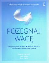 Okładka książki Pożegnaj wagę. Jak wykorzystać techniki ACT w odchudzaniu i utrzymaniu wymarzonej sylwetki wyd. 2023