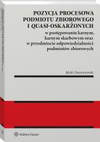 Okładka książki Pozycja procesowa podmiotu zbiorowego i quasi-oskarżonych w postępowaniu karnym, karnym skarbowym oraz w przedmiocie odpowiedzialności podmiotów zbior