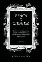 Okładka książki Praca z cieniem Dziennik motywacyjny, dzięki któremu poznasz, przekroczysz i zintegrujesz swoje cie