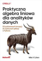 Okładka książki Praktyczna algebra liniowa dla analityków danych. Od podstawowych koncepcji do użytecznych aplikacji w Pythonie