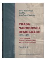 Okładka książki Prasa Narodowej Demokracji 1893–1939. Tytuły prasowe, wydawcy i dziennikarze, motywy publicystyczne Tom 1: A – D