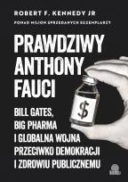 Okładka książki Prawdziwy Anthony Fauci. Bill Gates, Big Pharma i globalna wojna przeciwko demokracji i zdrowiu publicznemu