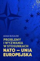 Okładka książki Problemy i wyzwania w stosunkach NATO - Unia Europejska