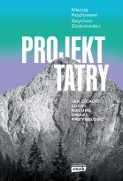 Okładka książki Projekt Tatry. Jak ocalić ludzi, naturę oraz..