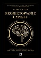 Okładka książki Projektowanie umysłu. Odkryj psychologiczne algorytmy, dzięki którym przeprogramujesz swój mózg