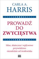 Okładka książki Prowadź do zwycięstwa. Silne, skuteczne i wpływowe przywództwo niezależnie od środowiska