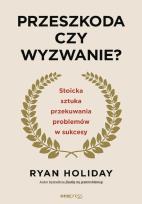 Okładka książki Przeszkoda czy wyzwanie? Stoicka sztuka przekuwania problemów w sukcesy wyd. 2