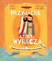 Okładka książki Przyjaciel, który wybacza. Prawdziwa opowieść o tym, jak Piotr zawiódł, a Jezus mu przebaczył
