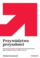 Okładka książki Przywództwo przyszłości. Jak stać się ultraliderem, który skutecznie przewodzi gdy nic dookoła nie jest stabilne i pewne
