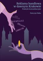 Okładka książki Reklama handlowa w dawnym Krakowie Praktyki komunikacyjne