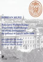 Okładka książki Rola Jana Wyhowskiego wojewody kijowskiego od utraty hetmaństwa do śmierci w latach 1659-1664