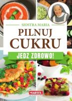 Okładka książki Siostra Maria - Pilnuj cukru - Jedz zdrowo