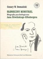 Okładka książki Słoneczny minstrel. Biografia psychologiczna Jana Śliwińskiego-Effenbergera