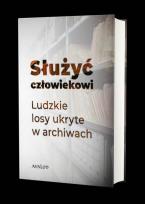 Okładka książki Służyć człowiekowi. Ludzkie losy ukryte w archiwach