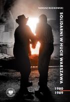 Okładka książki Solidarni w Hucie Warszawa 1980-1989