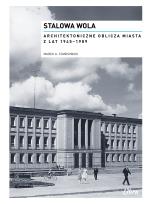 Okładka książki Stalowa Wola. Architektoniczne oblicza miasta z lat  1945–1989