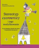 Okładka książki Stereotyp czarownicy i jego modyfikowanie