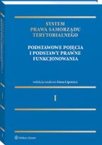 Okładka książki System Prawa Samorządu Terytorialnego. Tom 1. Samorząd terytorialny: pojęcia podstawowe i podstawy prawne funkcjonowania
