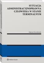 Okładka książki Sytuacja administracyjnoprawna człowieka w stanie terminalnym