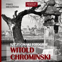 Okładka książki Szczeciński fotograf Witold Chromiński / Grzegorz Czarnecki